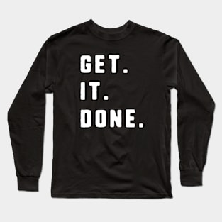 Get. It. Done. - Hardcore Motivational Quote Long Sleeve T-Shirt